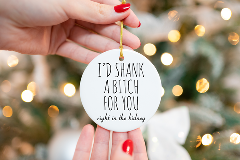 I'd Shank a Bitch for You Ornament