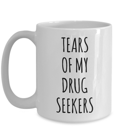 Tears of My Drug Seekers Coffee Mug