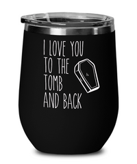 I Love You to the Tomb and Back Wine Tumbler