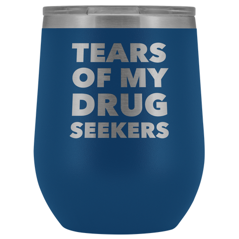 Tears of My Drug Seekers Wine Tumbler