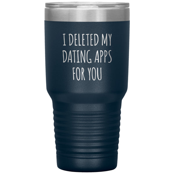I Deleted My Dating Apps for You Funny Tumbler Newly Dating Gifts New Relationship Double Wall Insulated Hot Cold Travel Cup 30oz BPA Free