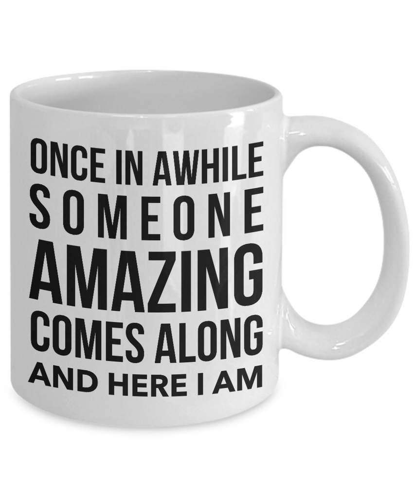 Coffee Mug Funny Quotes Once In A While Someone Amazing Comes Along Cute But Rude 