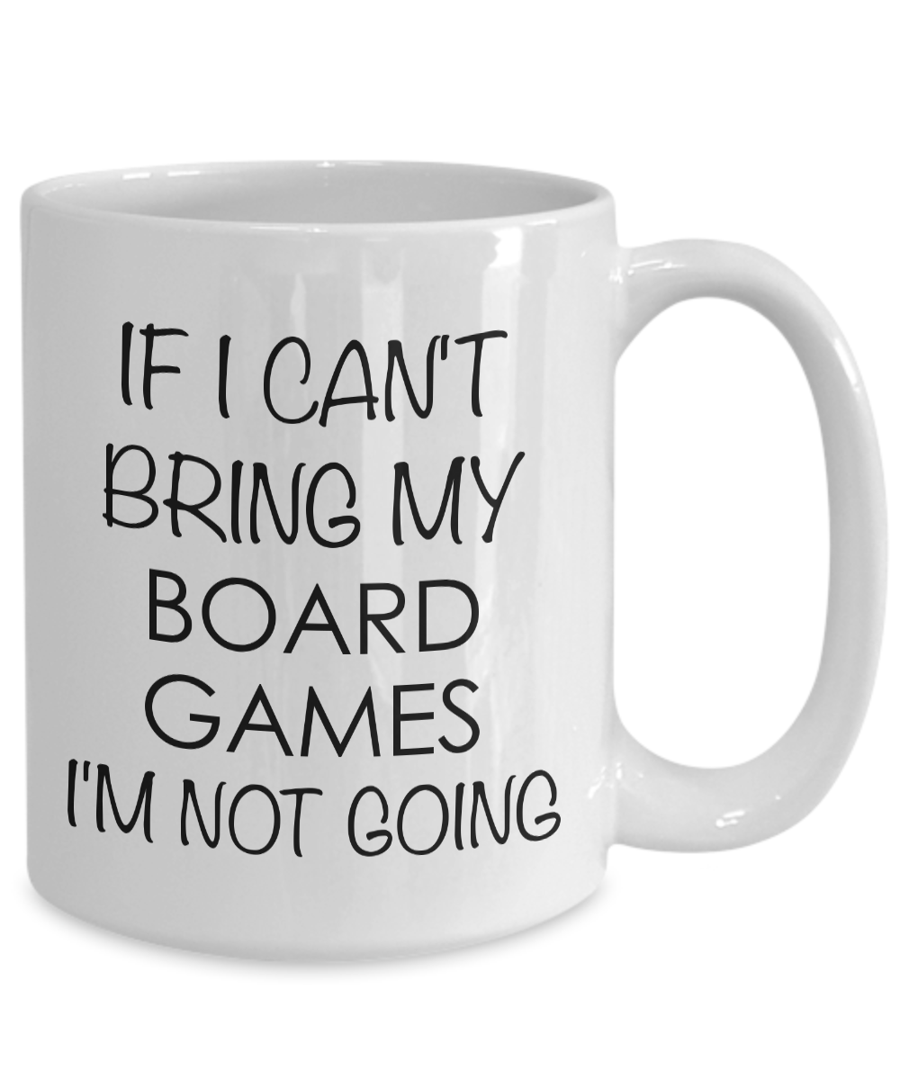 If I Cant Bring My Board Games I'm Not Going Board Game Addict Mug Ceramic Coffee Cup