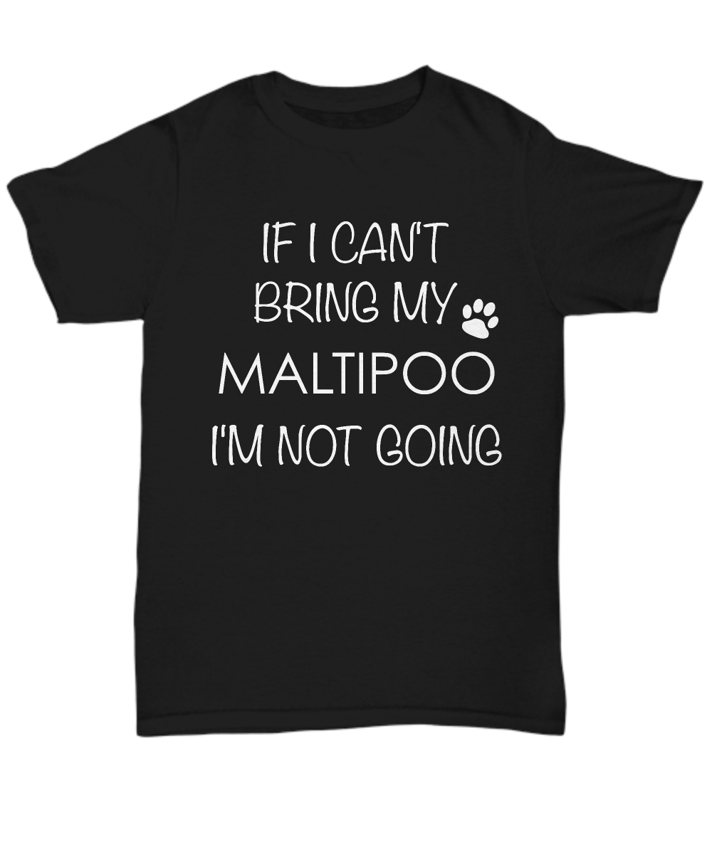 Maltipoo Dog Shirts - If I Can't Bring My Maltipoo I'm Not Going Unisex Maltipoos T-Shirt Ma