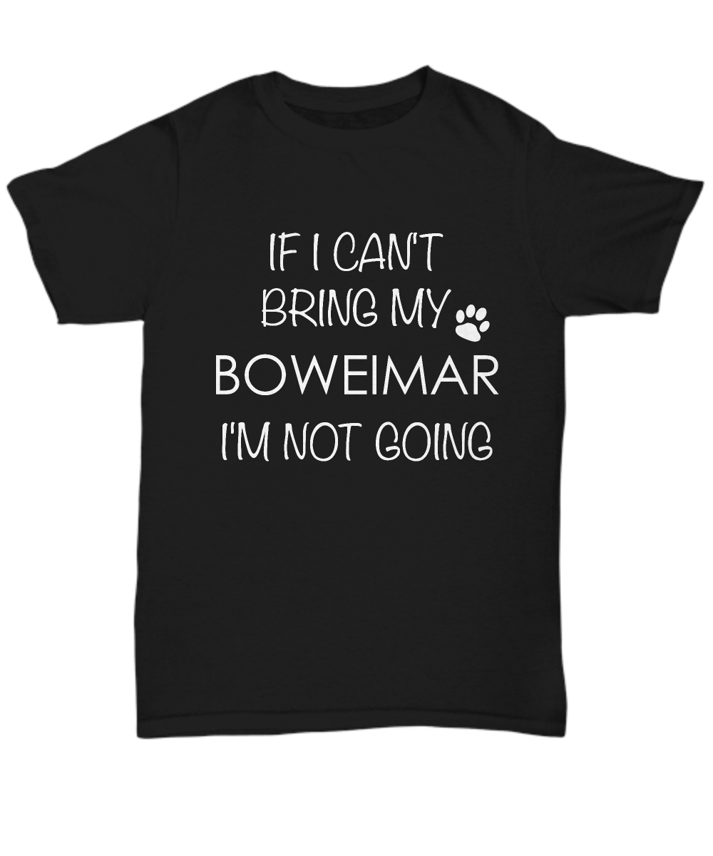 Boweimar Dog Shirts - If I Can't Bring My Boweimar I'm Not Going Unisex Boweimars T-Shirt Gi