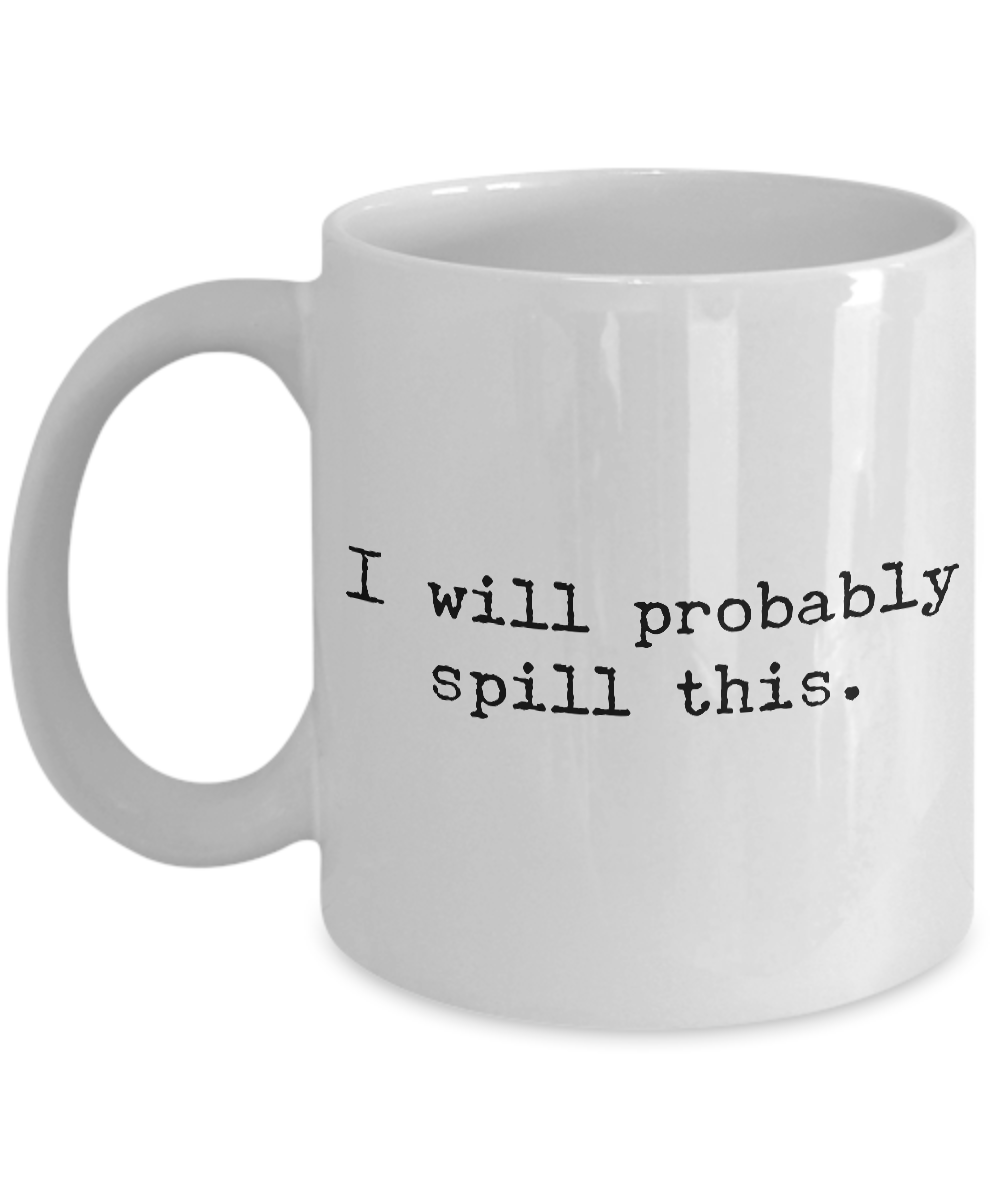 I Will Probably Spill This Coffee Mug - Funny Coffee Mugs - Gifts for