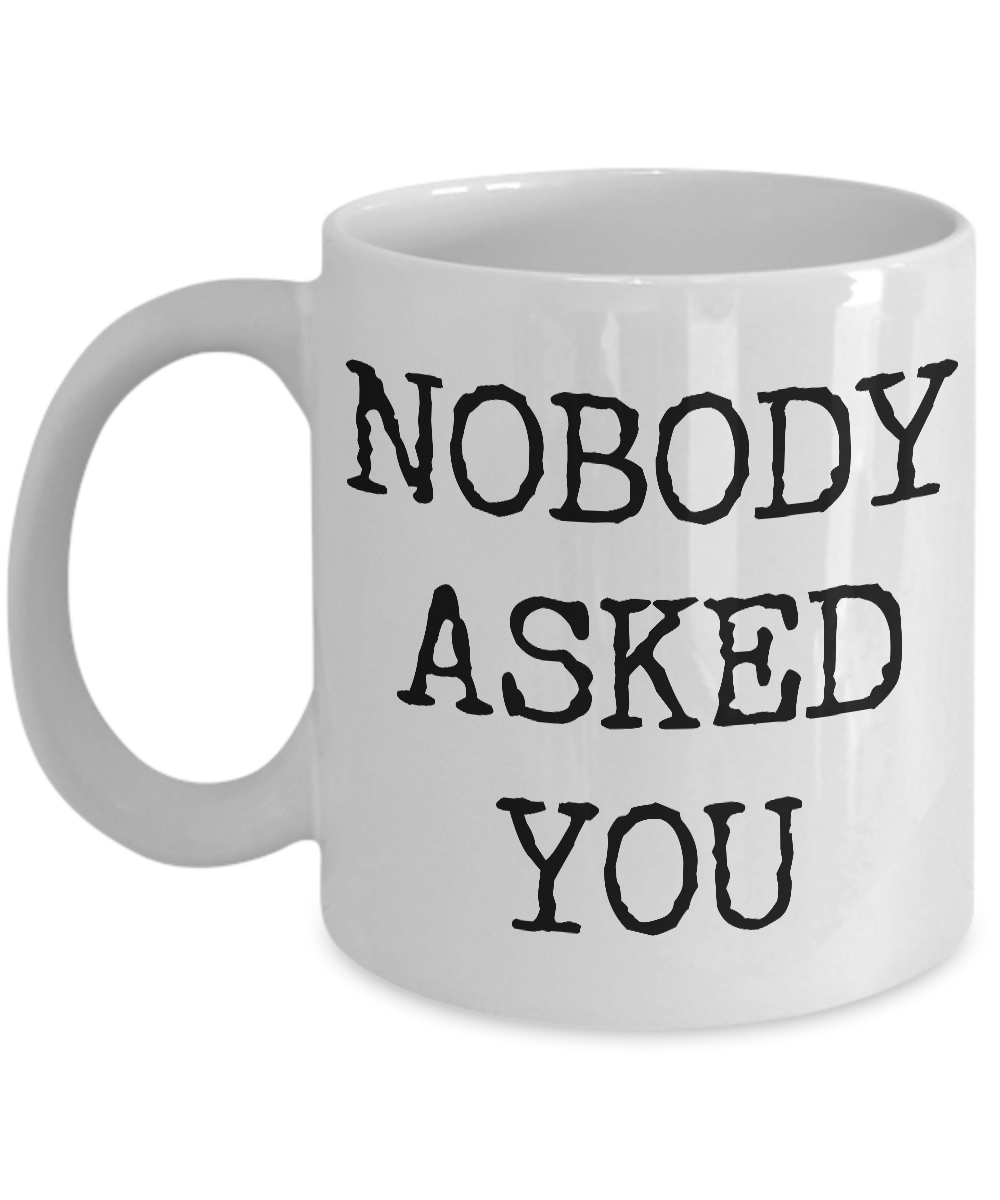 Rude Coffee Mugs Funny - Nobody Asked You Ceramic Coffee Cup Gift