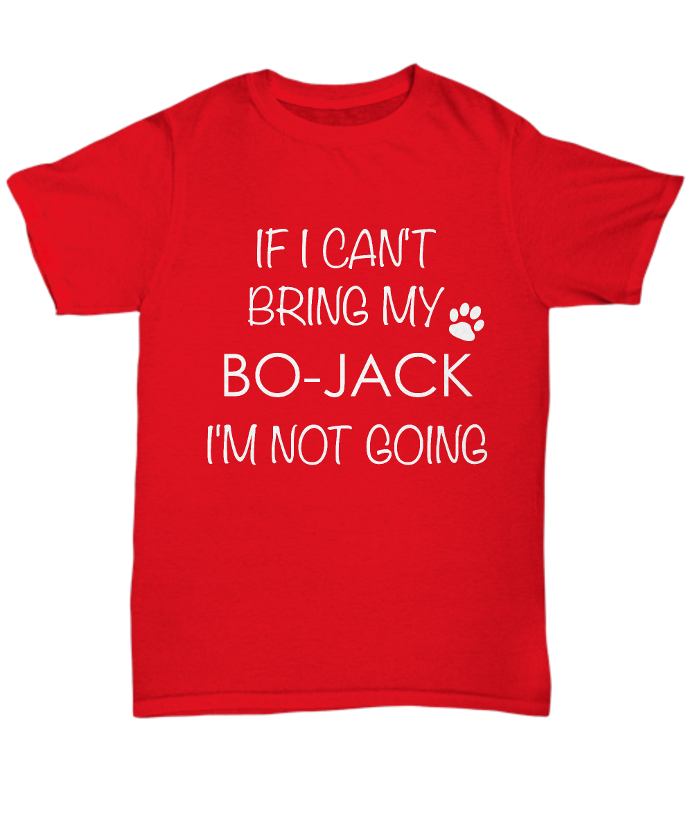 Bo-Jack Dog Shirts - If I Can't Bring My Bo-Jack I'm Not Going Unisex Bojack T-Shirt Gifts