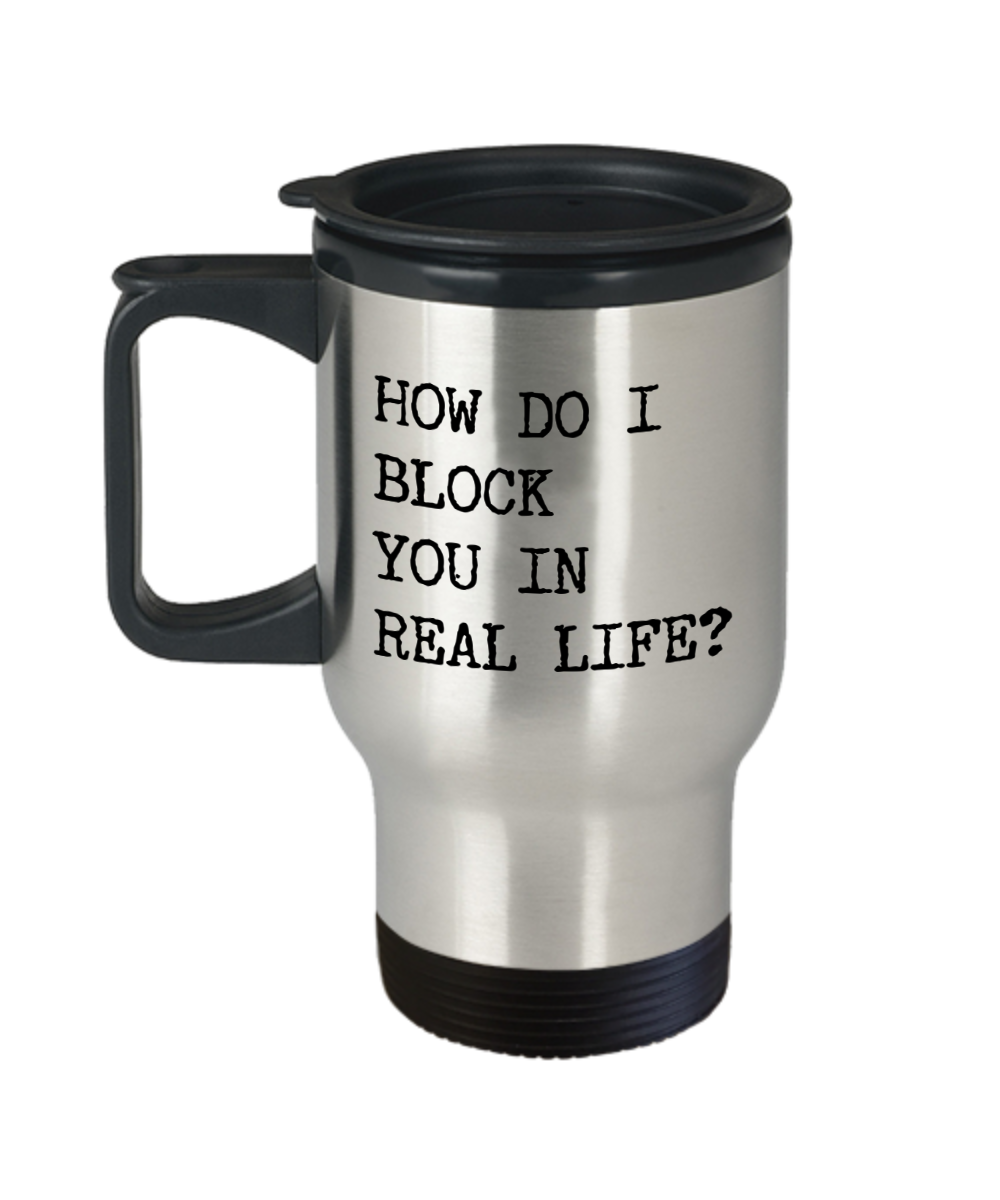 Rude Coffee Mugs How Do I Block You In Real Life Funny Travel Mug Stainless Steel Insulated Coffee Cup