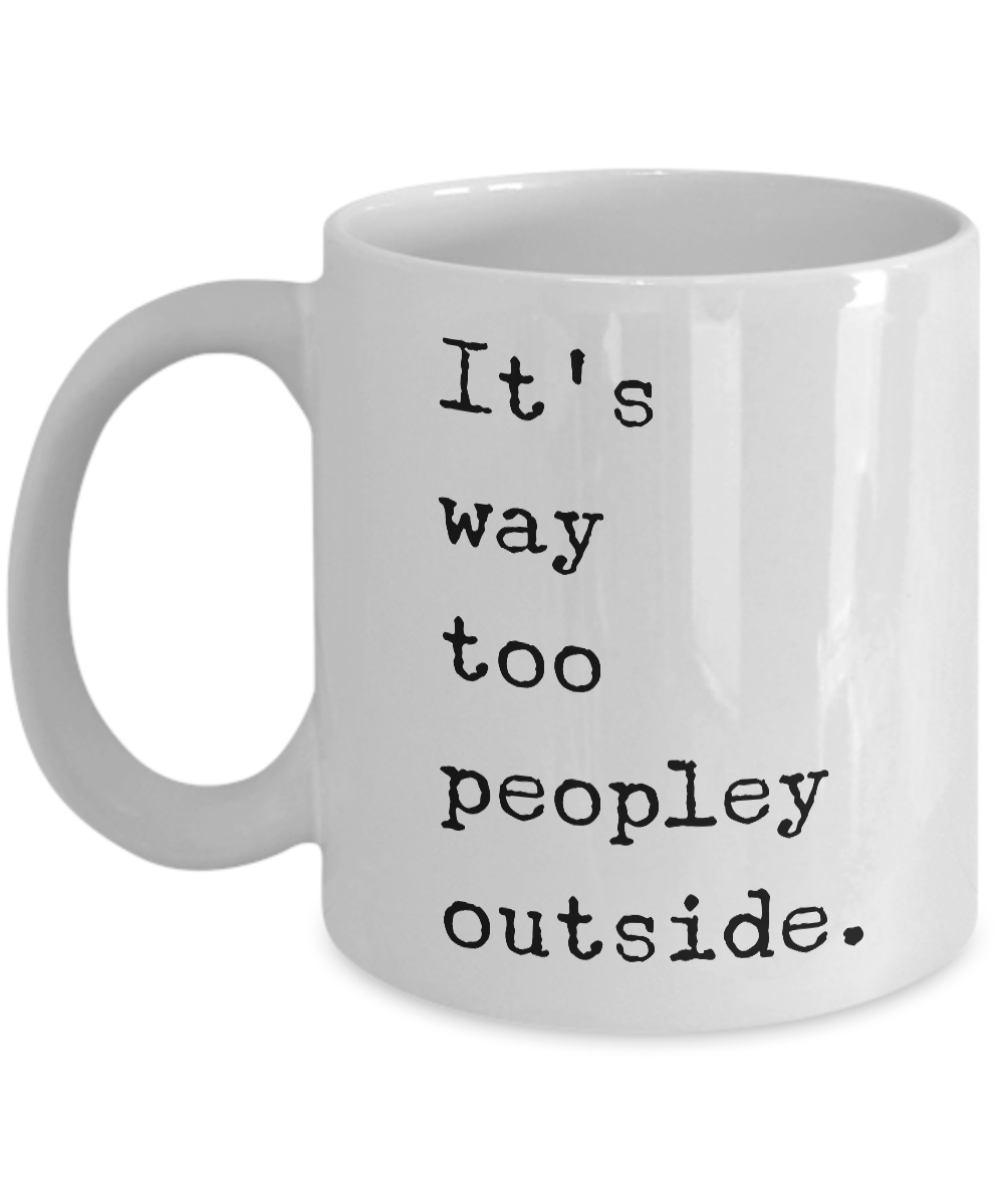 It's Way Too Peopley Outside Mug Funny Ceramic It’s Too Peopley Outsid ...