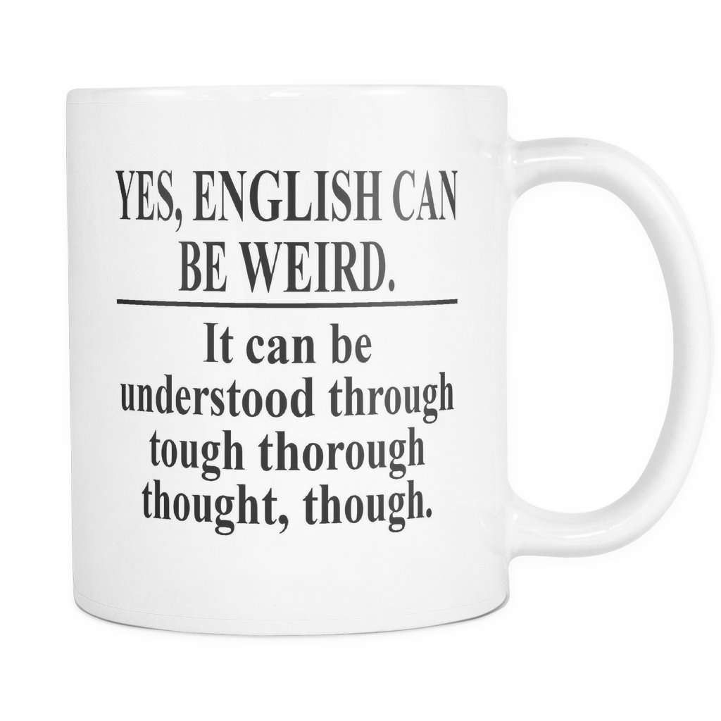 Yes English Can Be Weird It Can Be Understood Through Tough Thorough Greatgiftitems Com