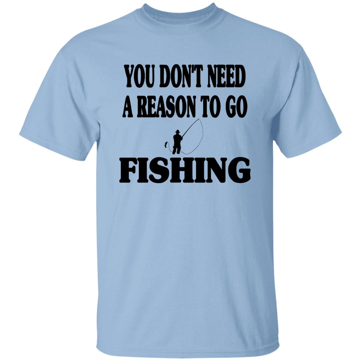 You Don't Need A Reason To Go Fishing b T-Shirt