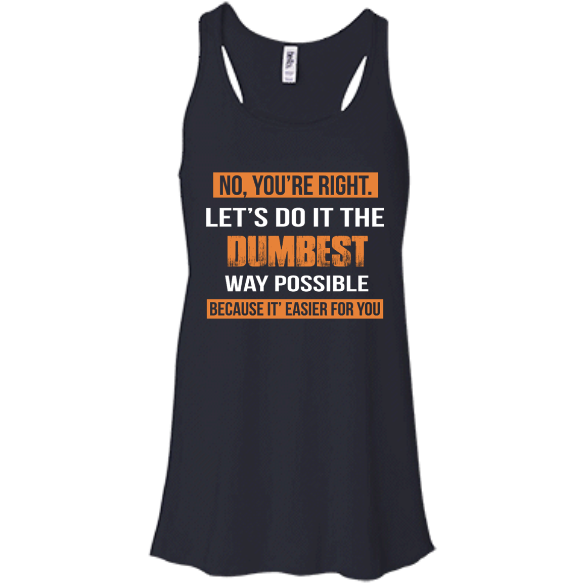 No You're Right Let's Do It The Dumbest Way Possible shirt, tank, hood ...