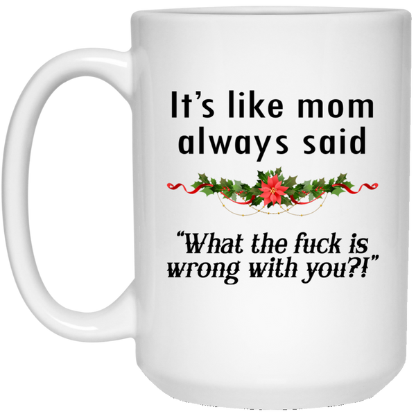 Its Like Mom Always Said What The Fuck Is Wrong With You Mugs Ifrogtees 