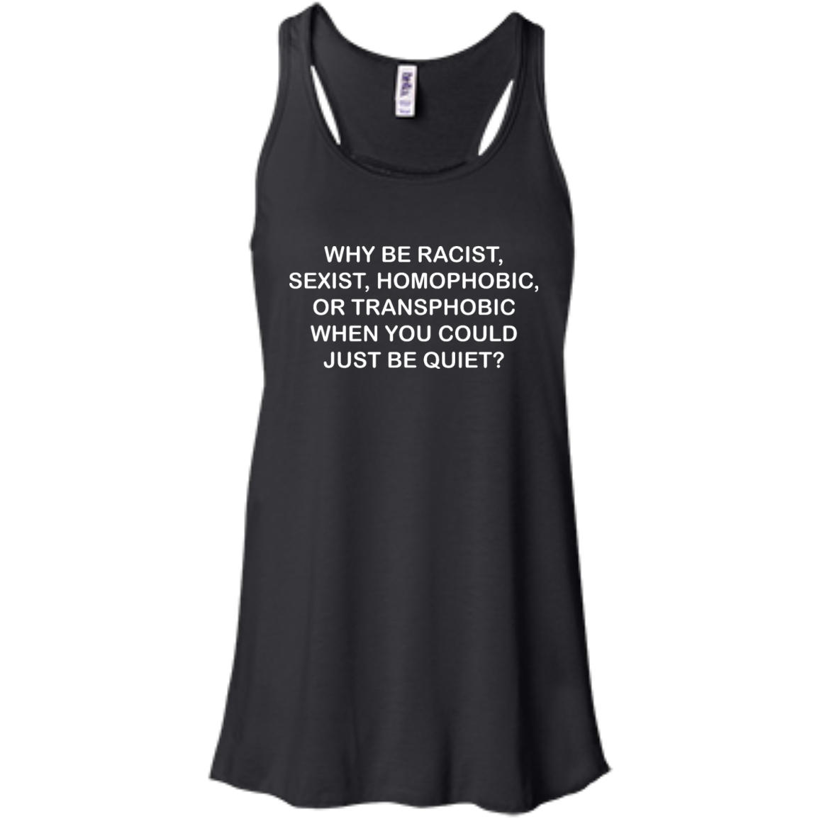 Why be racist, sexist, homophobic or transphobic shirt