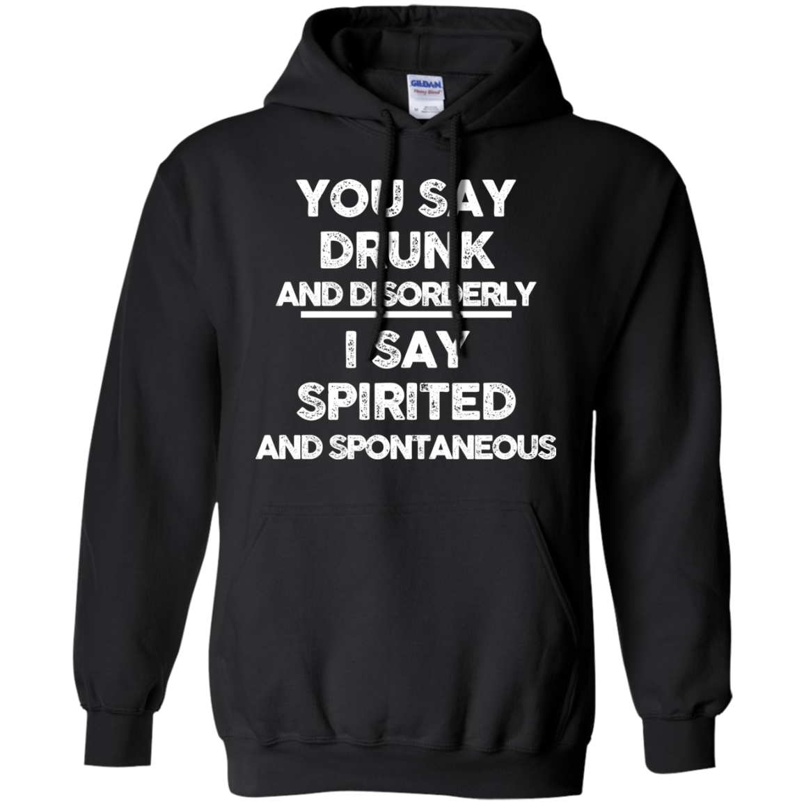You say drunk and disorderly I say spirited and spontaneous shirt, hoo