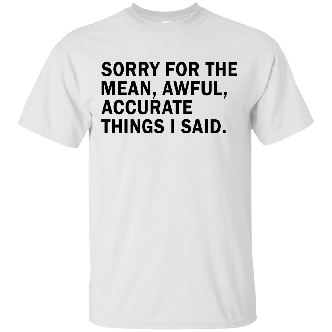 Sorry For The Mean Awful Accurate Things I Said Shirt - iFrogTees