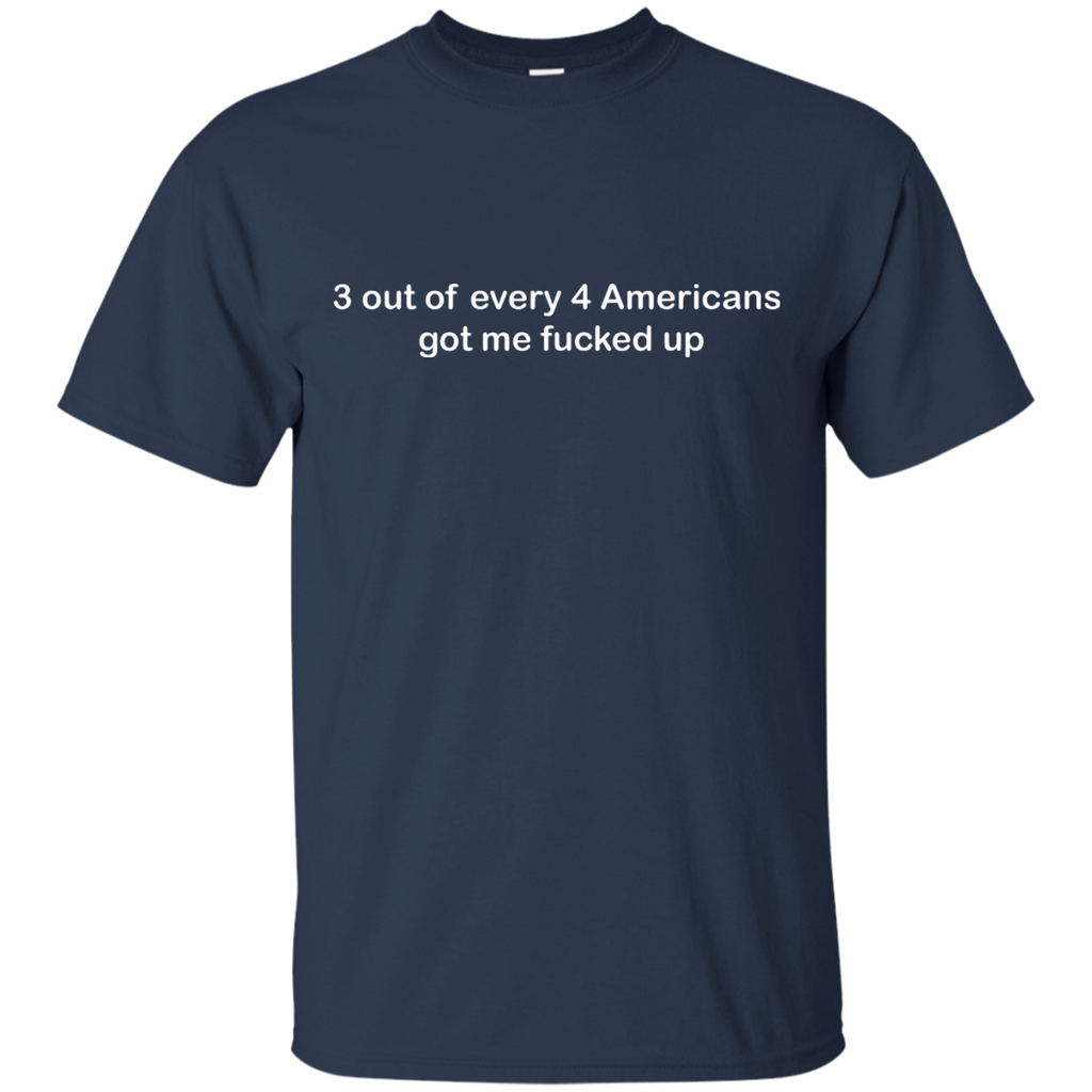 3 out of every 4 Americans got me fucked up shirt - iFrogTees