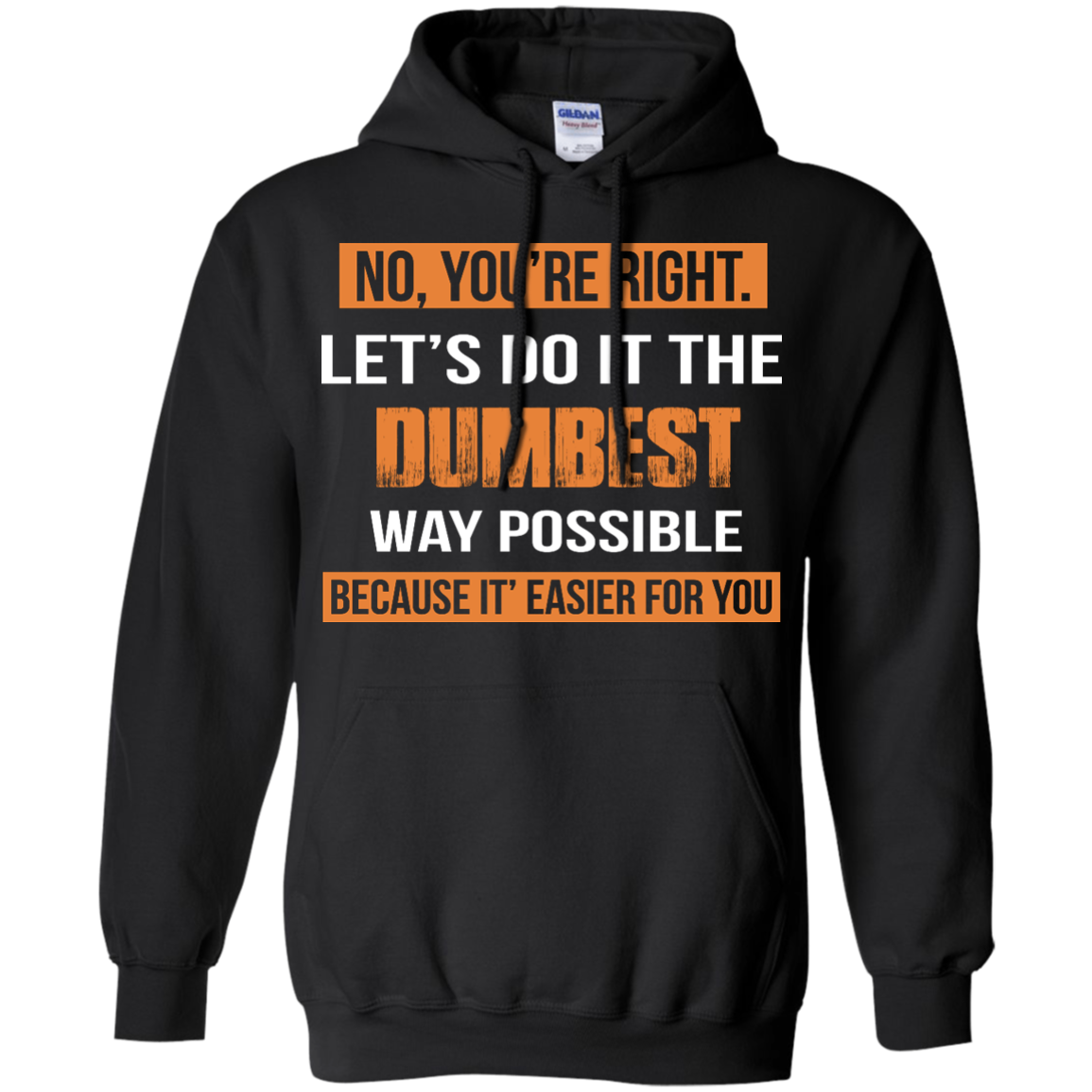 No You're Right Let's Do It The Dumbest Way Possible shirt, tank, hood ...