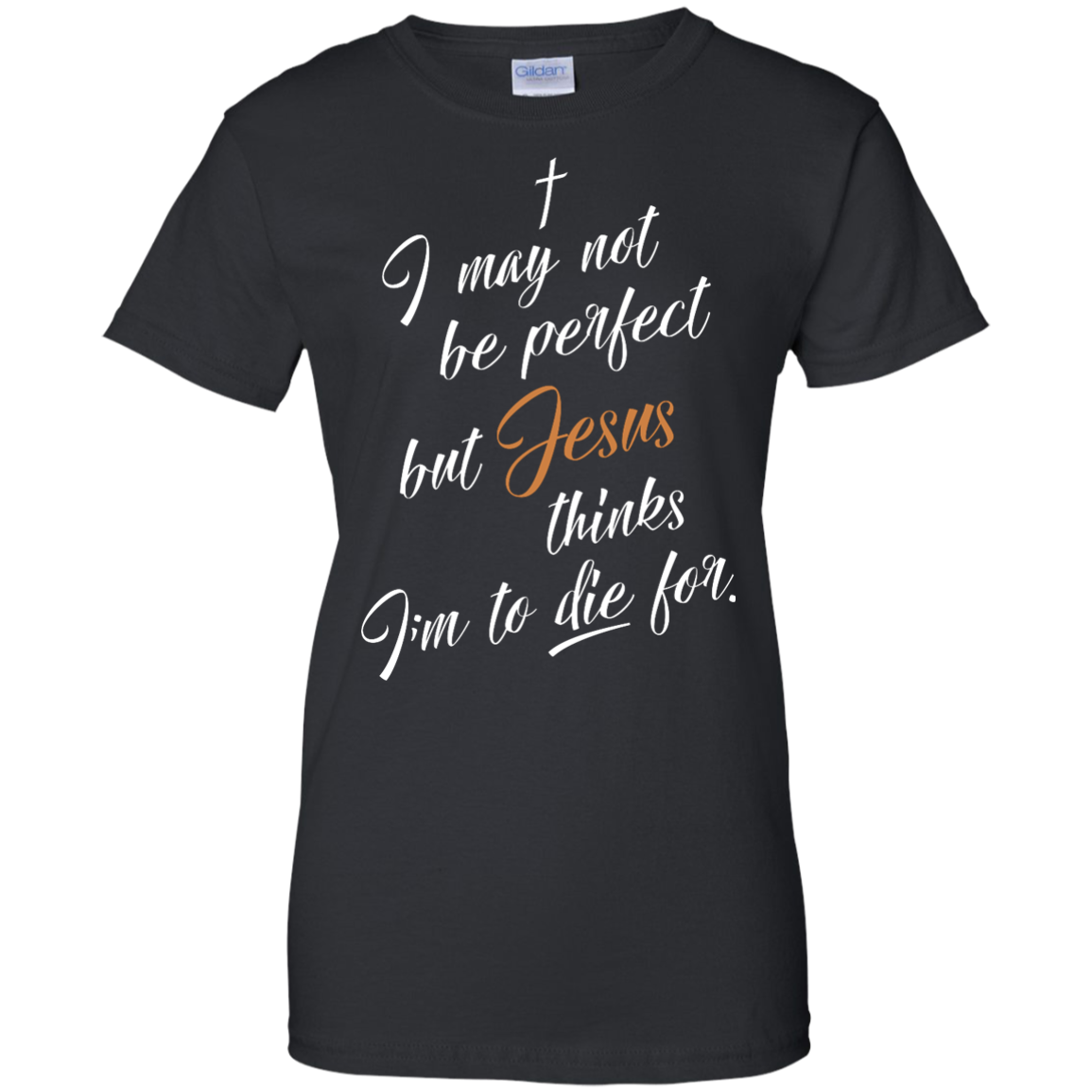 I may not be perfect but Jesus thinks I'm to die for shirt - iFrogTees