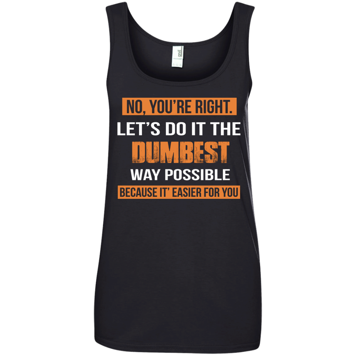 No You're Right Let's Do It The Dumbest Way Possible shirt, tank, hood ...