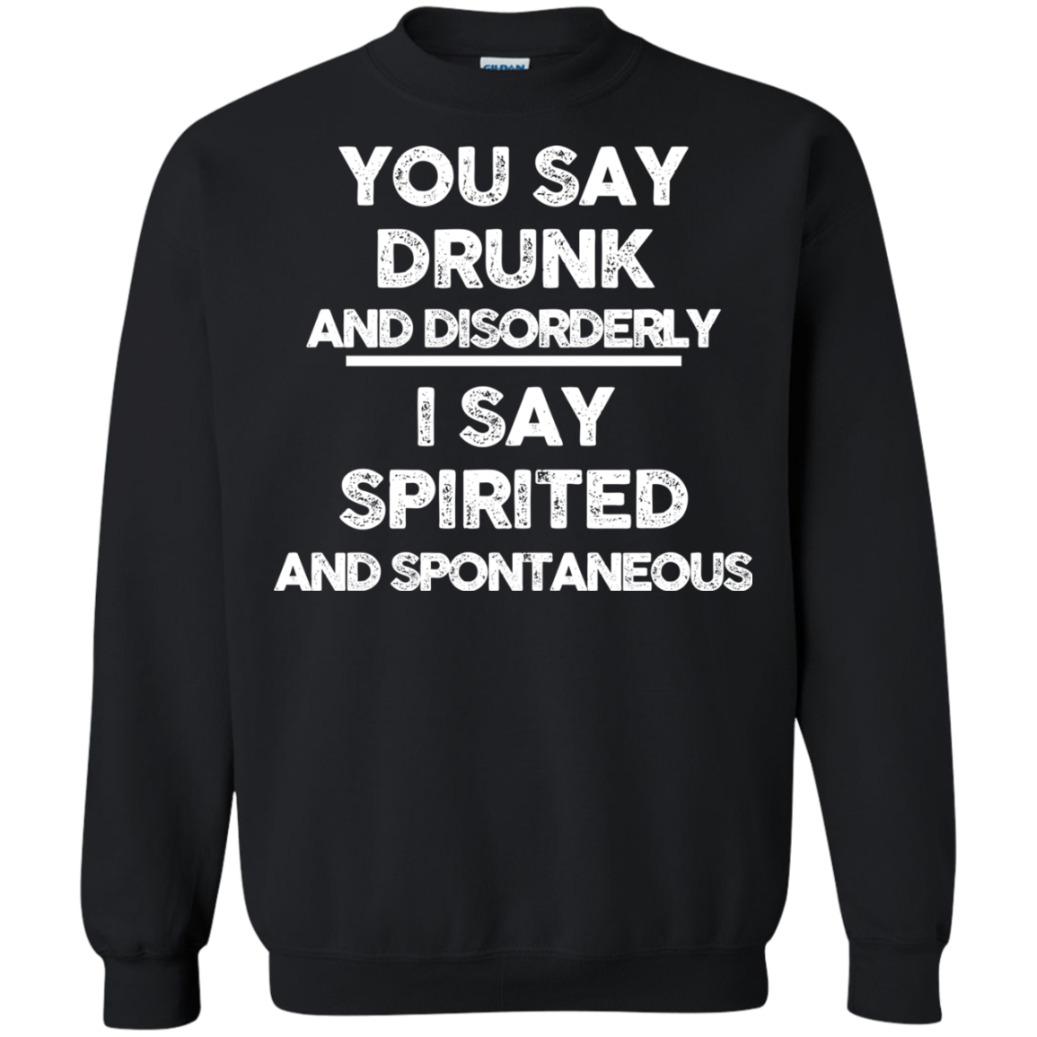 You say drunk and disorderly I say spirited and spontaneous shirt, hoo