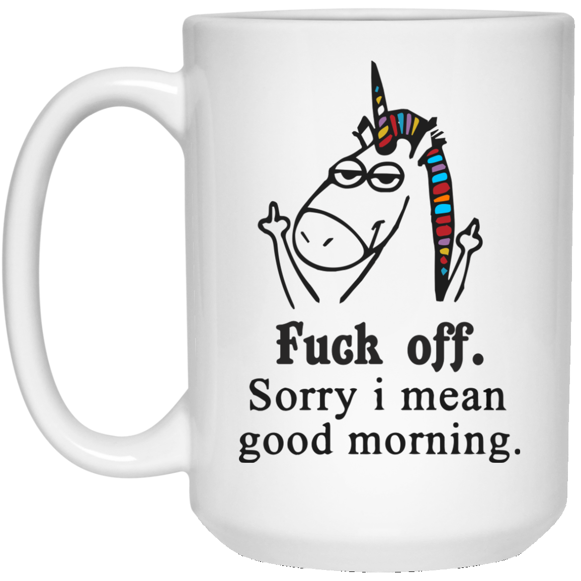 Unicorn Fuck Off Sorry I Mean Good Morning Mugs Ifrogtees