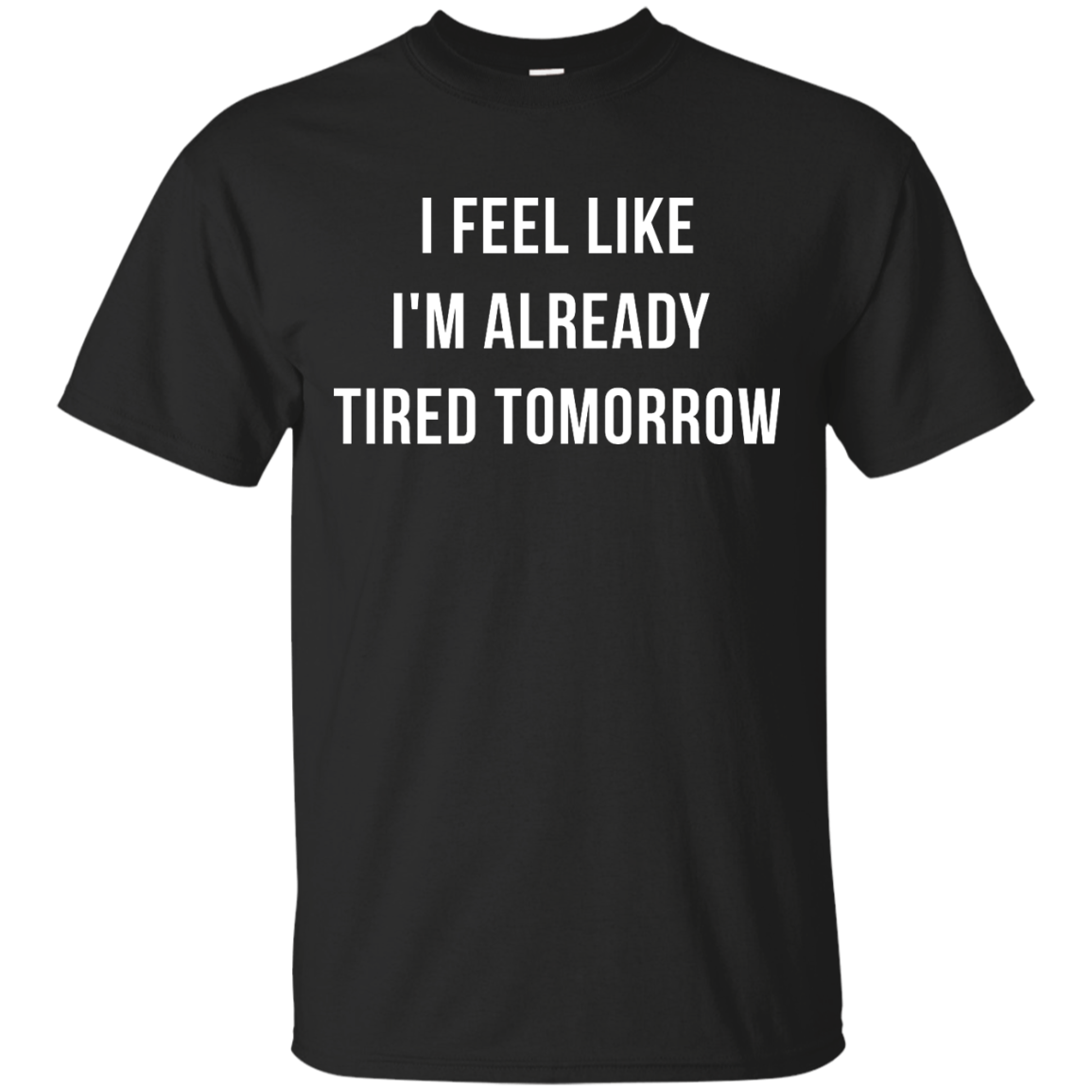 I Feel Like I'm Already Tired Tomorrow shirt, tank, women's tees