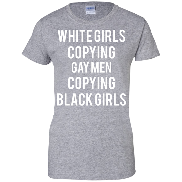 White Girls Copying Gay Men Copying Black Girls Shirt Ifrogtees