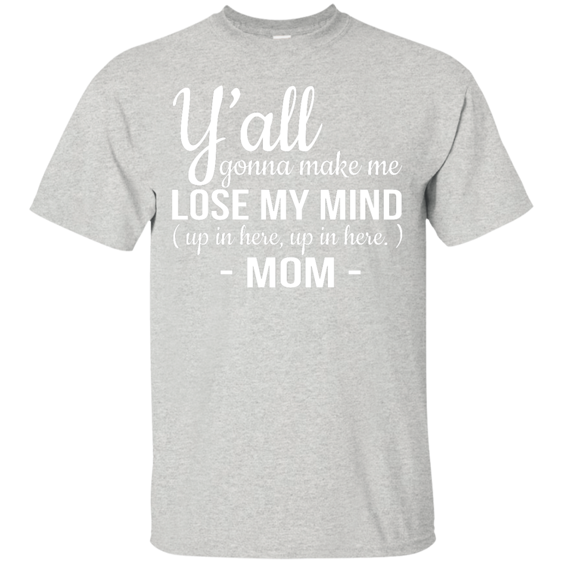Mom: Y'all Gonna Make Me Lose My Mind Up In Here Up In Here shirt