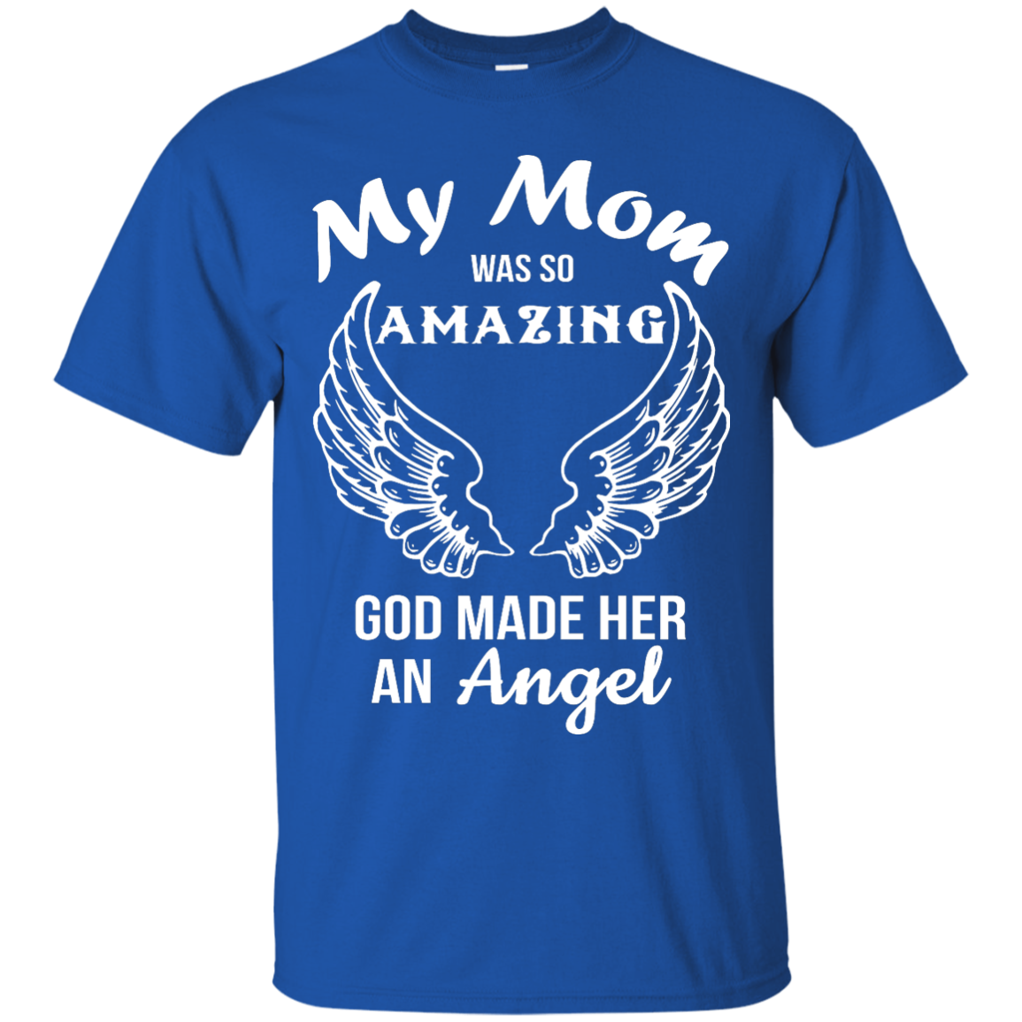 My Mom was so amazing god made her an Angel shirt