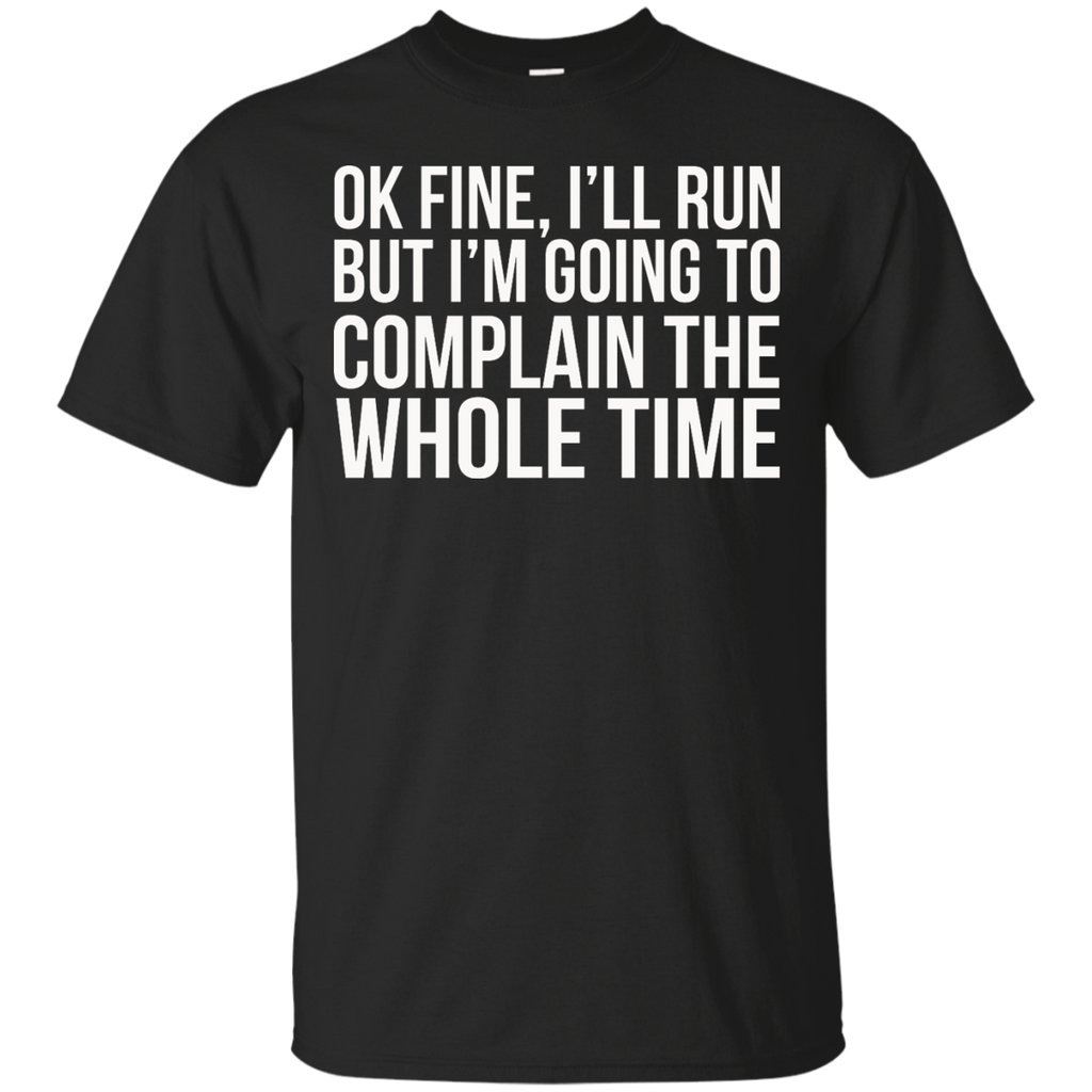 Ok Fine I'll Run But I'm Going To Complain The Whole Time shirt, tank ...