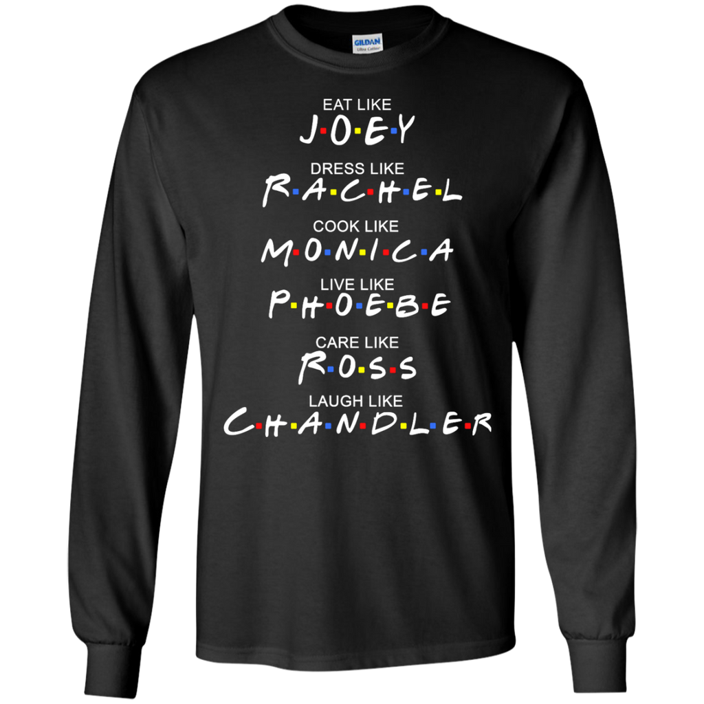 Eat like Joey, Dress like Rachel....Laugh Like Chandler Shirt, Hoodie ...