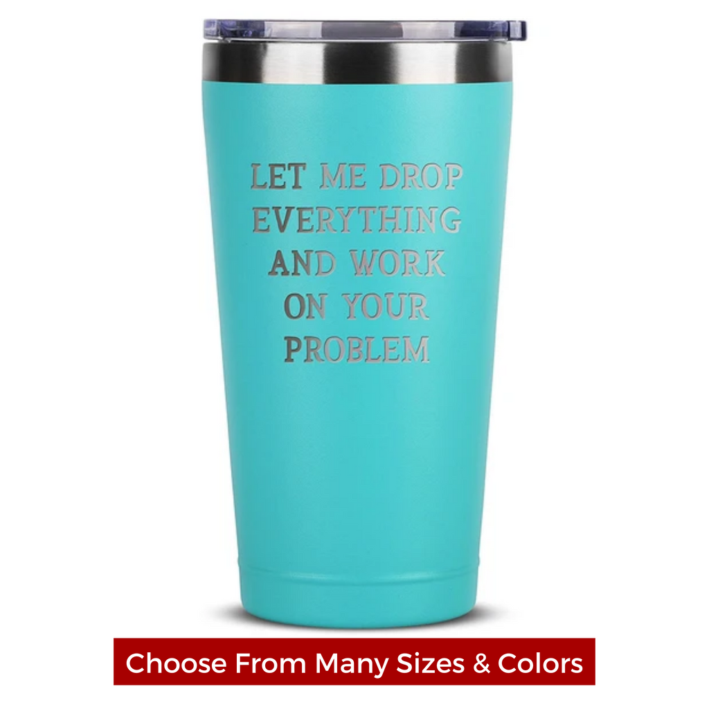 I've Got Larger Problems than You Tumblers, Funny Tumbler Design, Cust –  Broquet