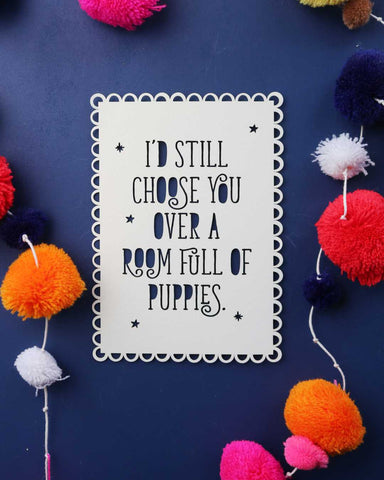 I'd still choose you over a room full of puppies. A message to write in a first anniversary card