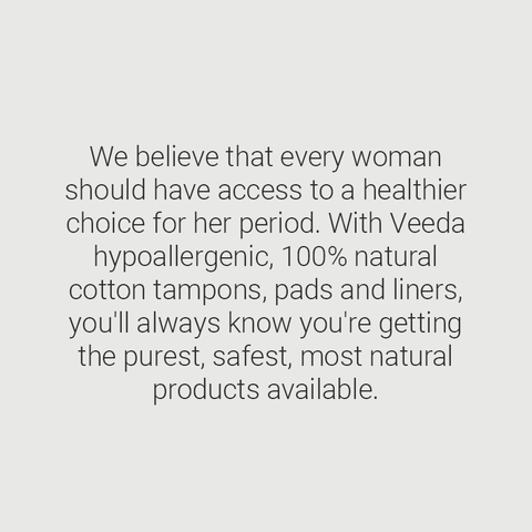 We believe that every woman should have access to a healthier choice for her period. With Veeda hypoallergenic, 100% natural cotton tampons, pads and liners, you'll always know you're getting the purest, safest, most natural products available.
