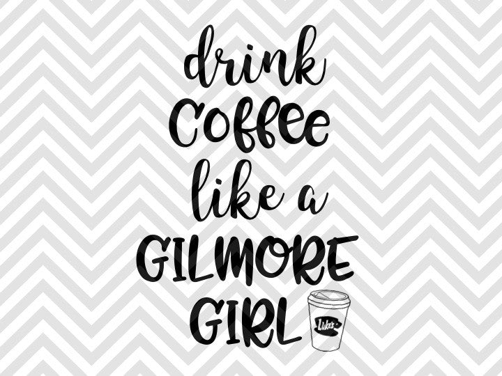 Download Drink Coffee Like a Gilmore Girl SVG and DXF EPS Cut File ...