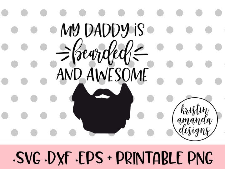 Download My Daddy is Bearded and Awesome Father's Day SVG DXF EPS PNG Cut File - Kristin Amanda Designs