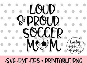 Download Loud And Proud Soccer Mom Svg Dxf Eps Png Cut File Cricut Silhouet Kristin Amanda Designs