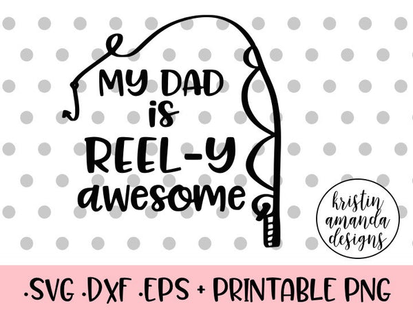 My Dad is Reel-y Awesome Father's Day SVG DXF EPS PNG Cut ...