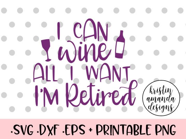 Download I Can Wine All I Want I'm Retired SVG DXF EPS PNG Cut File • Cricut • - Kristin Amanda Designs