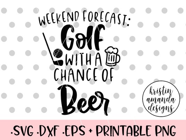 Download Weekend Forecast Golf with a Chance of Beer SVG DXF EPS PNG Cut File • - Kristin Amanda Designs