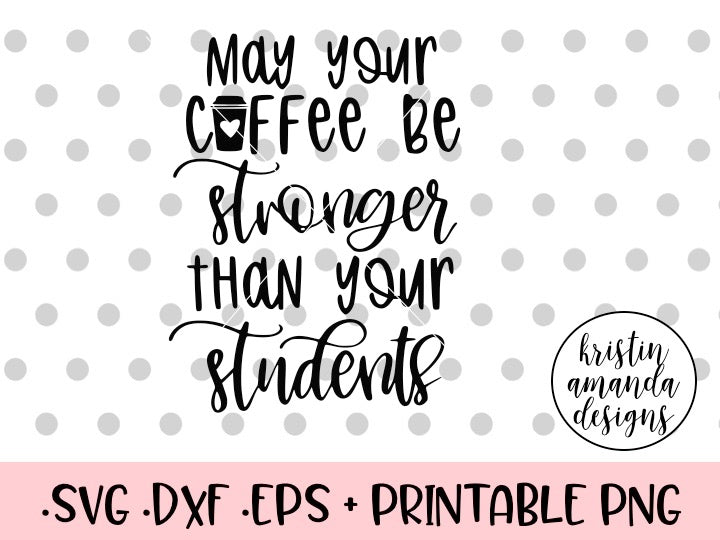 Download May Your Coffee Be Stronger Than Your Students Teacher SVG ...