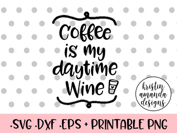 Download Coffee is My Daytime Wine SVG Cut File • Cricut • Silhouette