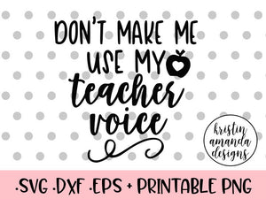 Download Don T Make Me Use My Teacher Voice Svg Dxf Eps Png Cut File Cricut Kristin Amanda Designs