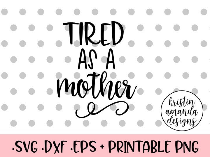 Download Tired As a Mother SVG DXF EPS PNG Cut File • Cricut ...