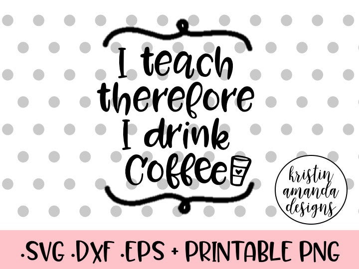 Download I Teach Therefore I Drink Coffee SVG Cut File • Cricut ...