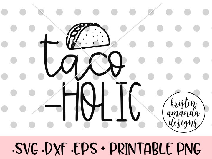 Download Taco-holic SVG DXF EPS PNG Cut File • Cricut • Silhouette - Kristin Amanda Designs