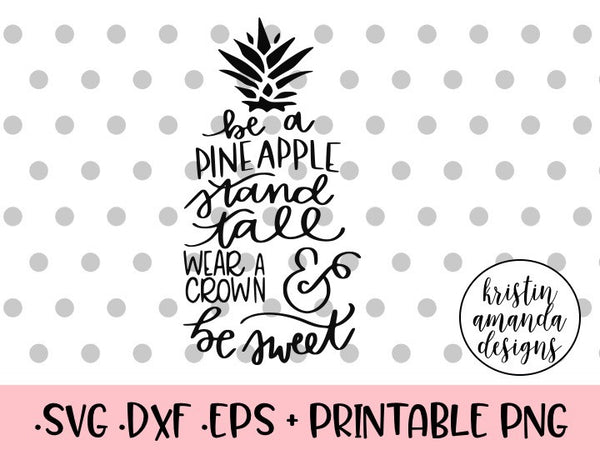 Download Be A Pineapple Stand Tall Wear A Crown And Be Sweet Svg Dxf Eps Png Cu Kristin Amanda Designs SVG, PNG, EPS, DXF File