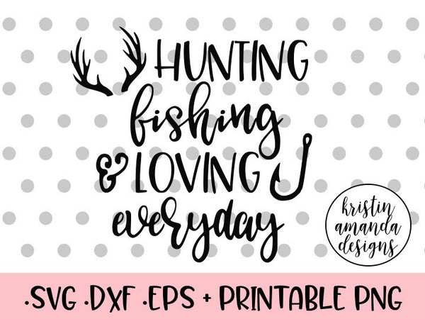Download Hunting Fishing And Loving Everyday Svg Dxf Eps Png Cut File Cricut Kristin Amanda Designs